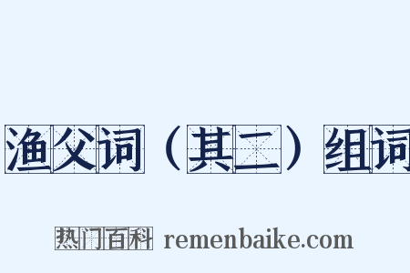 渔父词（其二）组词是什么意思的图片